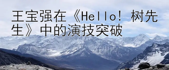 王宝强在《Hello! 树先生》中的演技突破