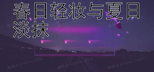 春日轻妆与夏日淡抹