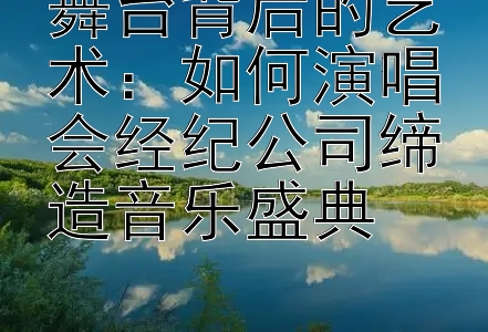 舞台背后的艺术：如何演唱会经纪公司缔造音乐盛典