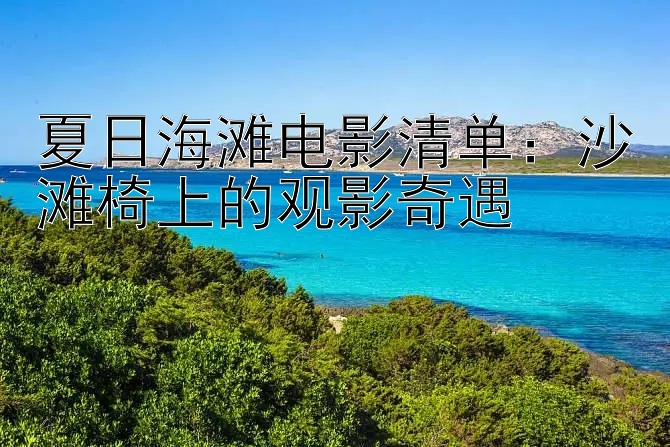 夏日海滩电影清单：沙滩椅上的观影奇遇