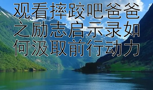 观看摔跤吧爸爸之励志启示录如何汲取前行动力