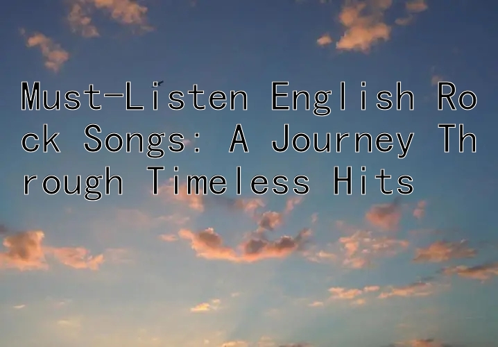 Must-Listen English Rock Songs: A Journey Through Timeless Hits