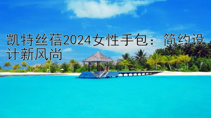 凯特丝蓓2024女性手包：简约设计新风尚