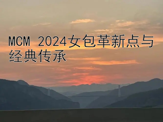 MCM 2024女包革新点与经典传承