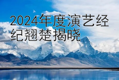 2024年度演艺经纪翘楚揭晓