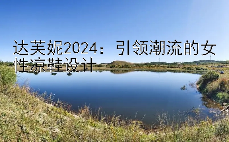 达芙妮2024：引领潮流的女性凉鞋设计