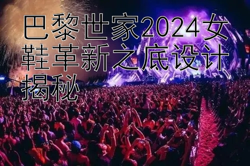 巴黎世家2024女鞋革新之底设计揭秘