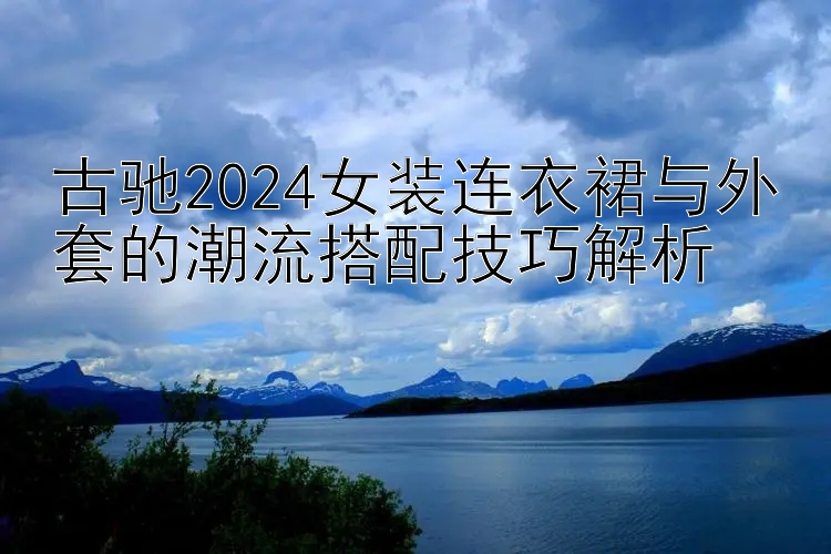 古驰2024女装连衣裙与外套的潮流搭配技巧解析