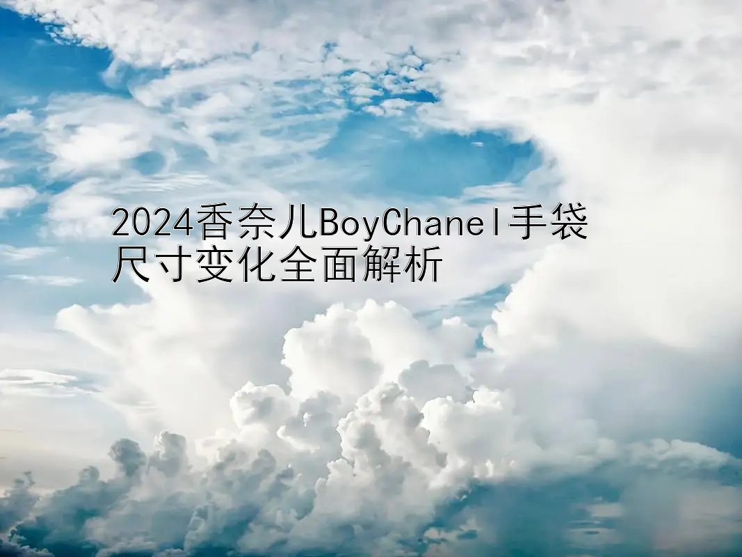 2024香奈儿BoyChanel手袋  
尺寸变化全面解析