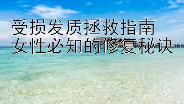 受损发质拯救指南  
女性必知的修复秘诀